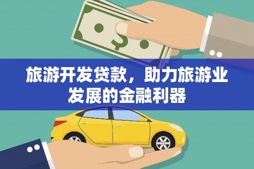 容城旅游开发贷款，助力旅游业发展的金融利器