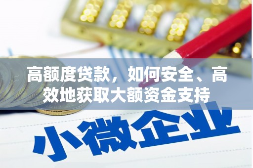 容城高额度贷款，如何安全、高效地获取大额资金支持