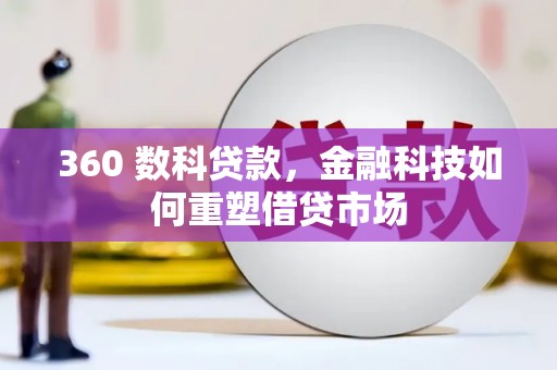 容城360 数科贷款，金融科技如何重塑借贷市场