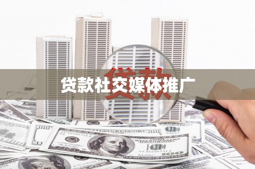 容城贷款社交媒体推广