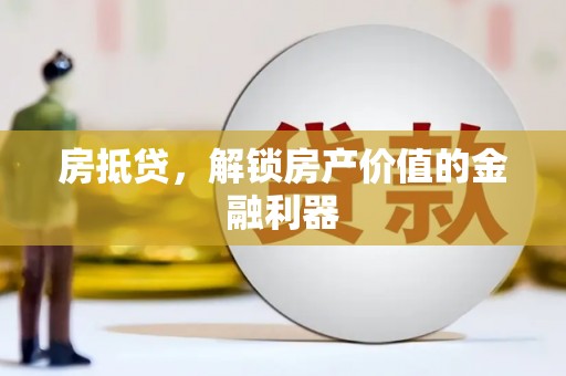 容城房抵贷，解锁房产价值的金融利器