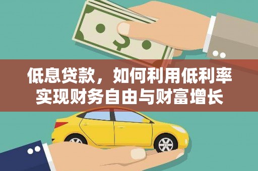 容城低息贷款，如何利用低利率实现财务自由与财富增长